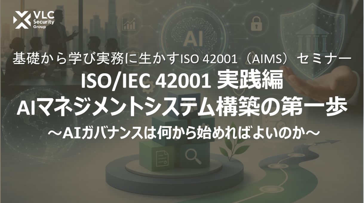 【セミナーアーカイブ動画】ISO/IEC 42001 (AIMS)実践編 AIマネジメントシステム構築の第一歩​ ～AI活用の管理は何から始めればよいのか～